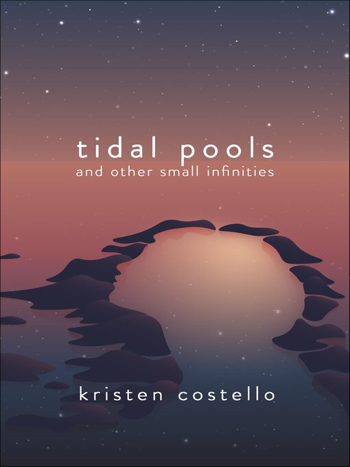 Title details for Tidal Pools and Other Small Infinities by Kristen Costello - Available